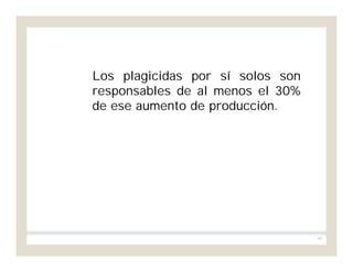 95
Los plagicidas por sí solos son
responsables de al menos el 30%
de ese aumento de producción.
 