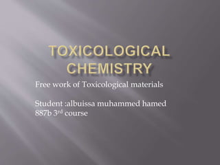 Free work of Toxicological materials
Student :albuissa muhammed hamed
887b 3rd course
 