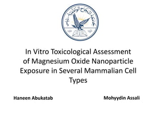 In Vitro Toxicological Assessment
of Magnesium Oxide Nanoparticle
Exposure in Several Mammalian Cell
Types
Haneen Abukatab Mohyydin Assali
 