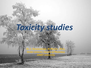 Toxicity studies
Dr. S. Parasuraman, M.Pharm., Ph.D.,
Senior Lecturer, Faculty of Pharmacy
AIMST University
 