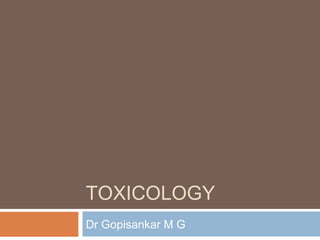 TOXICOLOGY
Dr Gopisankar M G
 