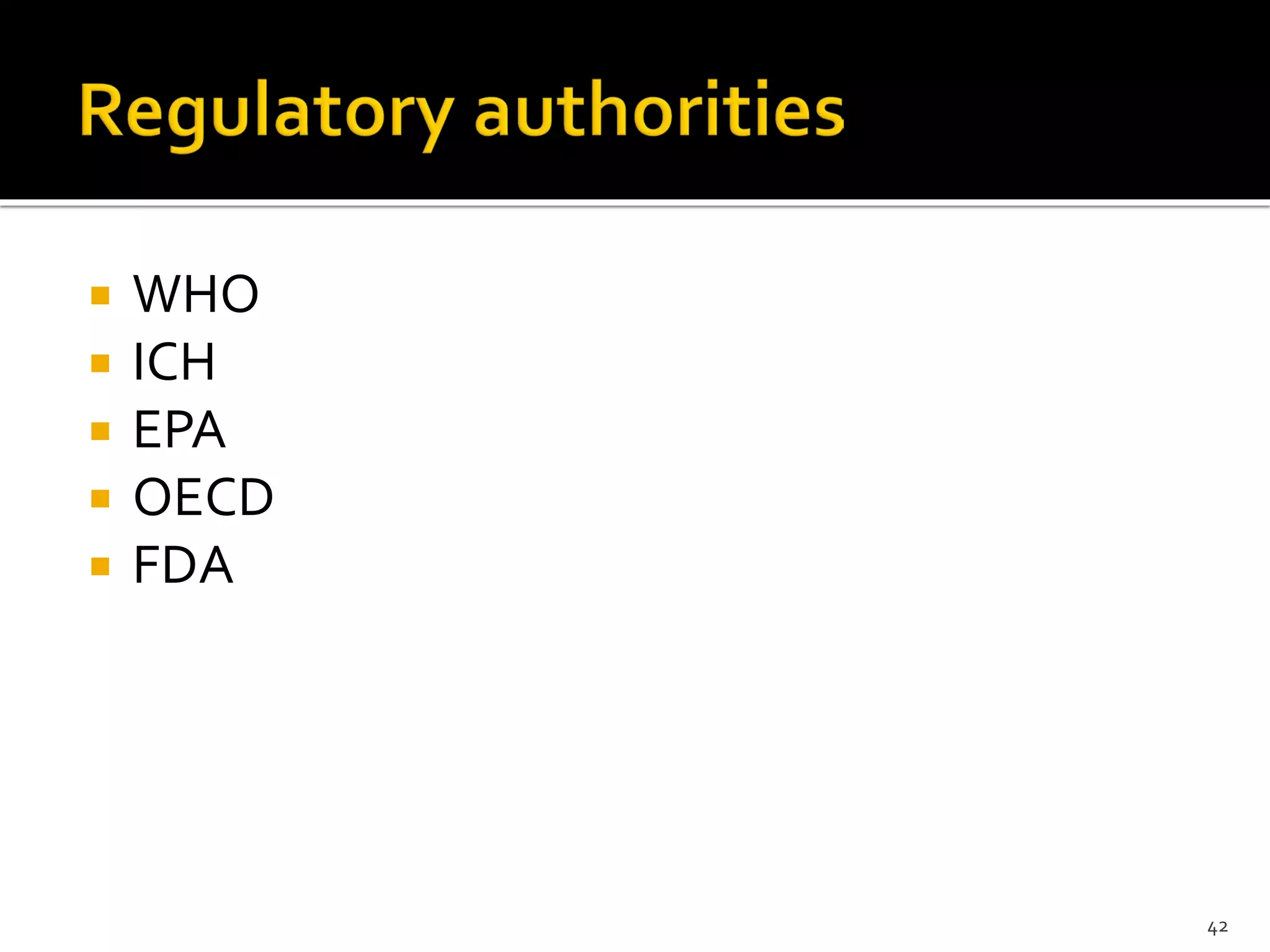  WHO
 ICH
 EPA
 OECD
 FDA
42
 