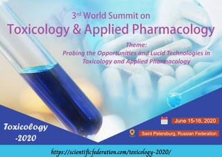 3rd
World Summit on
Toxicology & Applied Pharmacology
Saint Petersburg, Russian Federation
Theme:
Probing the Opportunities and Lucid Technologies in
Toxicology and Applied Pharmacology
Toxicology
-2020
https://scientificfederation.com/toxicology-2020/
June 15-16, 2020
 