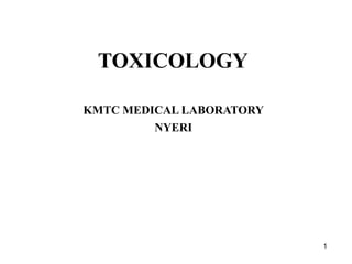 TOXICOLOGY
KMTC MEDICAL LABORATORY
NYERI
1
 