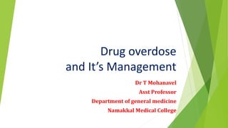 Drug overdose
and It’s Management
Dr T Mohanavel
Asst Professor
Department of general medicine
Namakkal Medical College
 