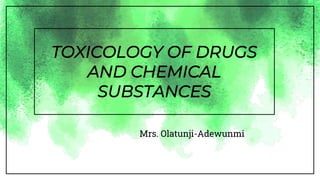 TOXICOLOGY OF DRUGS
AND CHEMICAL
SUBSTANCES
Mrs. Olatunji-Adewunmi
 