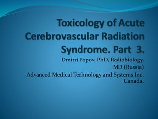 Dmitri Popov. PhD, Radiobiology.
MD (Russia)
Advanced Medical Technology and Systems Inc.
Canada.
 