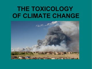THE TOXICOLOGY
OF CLIMATE CHANGE

 