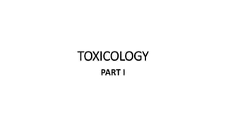 TOXICOLOGY
PART I
 