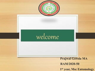 welcome
Prajwal Gowda MA
RAM/2020-50
1st year, Msc Entomology
 