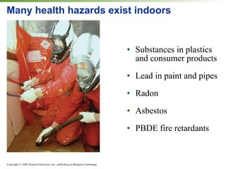 Many health hazards exist indoors Substances in plastics and consumer products Lead in paint and pipes  Radon Asbestos PBDE fire retardants 