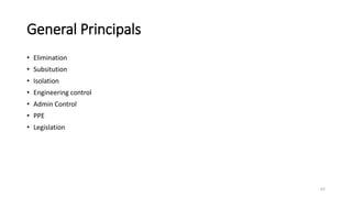 General Principals
• Elimination
• Subsitution
• Isolation
• Engineering control
• Admin Control
• PPE
• Legislation
62
 