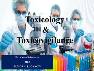 Toxicology
&
Toxicovigilance
Dr. Karan Srivastava
JR 3
ELMC&H, LUCKNOW
 