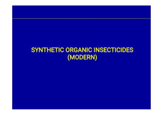SYNTHETIC ORGANIC INSECTICIDES
(MODERN)
 