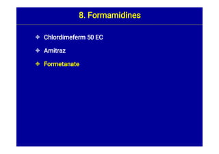 


Chlordimeferm 50 EC
Amitraz
Formetanate
8. Formamidines
 