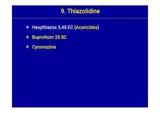 


Hexythiazox 5.45 EC (Acaricides)
Buprofezin 25 SC
Cyromazine
9. Thiazolidine
 