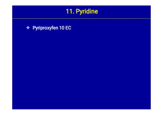  Pyriproxyfen 10 EC
11. Pyridine
 