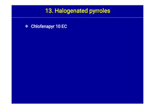  Chlofenapyr 10 EC
13. Halogenated pyrroles
 