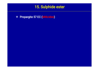  Propargite 57 EC (Miticides)
15. Sulphide ester
 