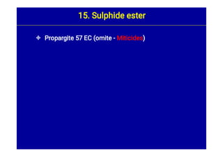  Propargite 57 EC (omite - Miticides)
15. Sulphide ester
 