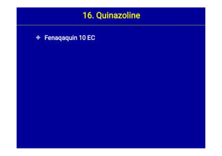  Fenaqaquin 10 EC
16. Quinazoline
 