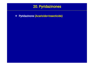  Pyridazinone (Acaricide+Insecticide)
20. Pyridazinones
 