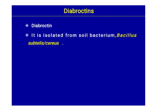 

Diabroctin
It is isolated from soil bacterium, Bacillus
subtelis/cereus .
Diabroctins
 