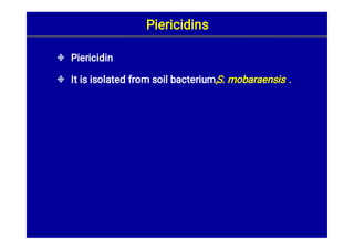 

Piericidin
It is isolated from soil bacterium,S. mobaraensis .
Piericidins
 