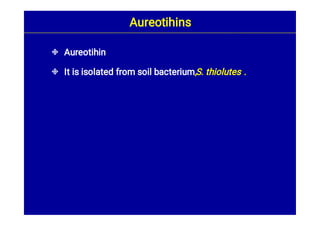 

Aureotihin
It is isolated from soil bacterium,S. thiolutes .
Aureotihins
 