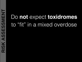 Do not expect toxidromes!
to “ﬁt” in a mixed overdose
RISKASSESSMENT
 