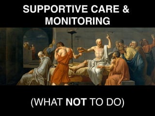 SUPPORTIVE CARE &
MONITORING
(WHAT NOT TO DO)
 