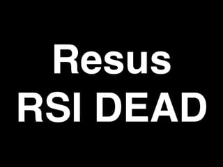 Resus 
RSI DEAD
 