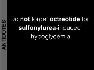 Do not forget octreotide for
sulfonylurea-induced
hypoglycemia
ANTIDOTES
 