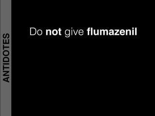 Do not give ﬂumazenil
ANTIDOTES
 