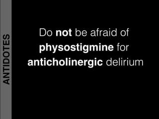 Do not be afraid of
physostigmine for
anticholinergic delirium
ANTIDOTES
 