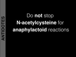 Do not stop !
N-acetylcysteine for
anaphylactoid reactions
ANTIDOTES
 