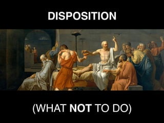 DISPOSITION
(WHAT NOT TO DO)
 