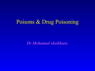Poisons & Drug Poisoning Dr Mohamad shaikhani. 