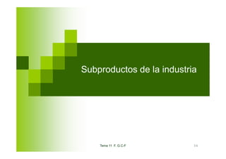 Subproductos de la industria




    Tema 11 F. G.C-F       56
 