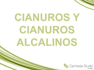 CIANUROS Y
CIANUROS
ALCALINOS
 