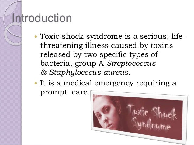 a definition of the illness of toxic shock syndrome Toxic shock syndrome (tss) is an uncommon, but potentially serious, illness that occurs when poisonous substances (toxins) produced by certain bacteria enter the bloodstream. a definition of the illness of toxic shock syndrome Toxic shock syndrome (tss) is an uncommon, but potentially serious, illness that occurs when poisonous substances (toxins) produced by certain bacteria enter the bloodstream.
