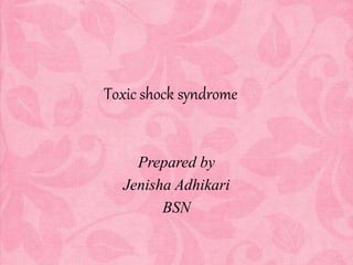 Toxic shock syndrome
Prepared by
Jenisha Adhikari
BSN
 