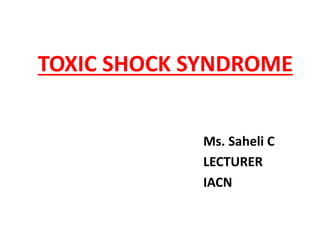 TOXIC SHOCK SYNDROME
Ms. Saheli C
LECTURER
IACN
 