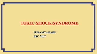 TOXIC SHOCK SYNDROME
SURAMYA BABU
BSC MLT
 