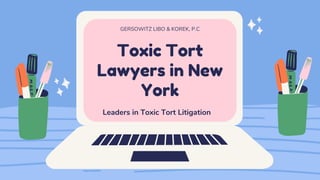 Toxic Tort
Lawyers in New
York
GERSOWITZ LIBO & KOREK, P.C
Leaders in Toxic Tort Litigation
 