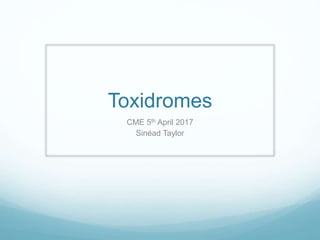 Toxidromes
CME 5th April 2017
Sinéad Taylor
 