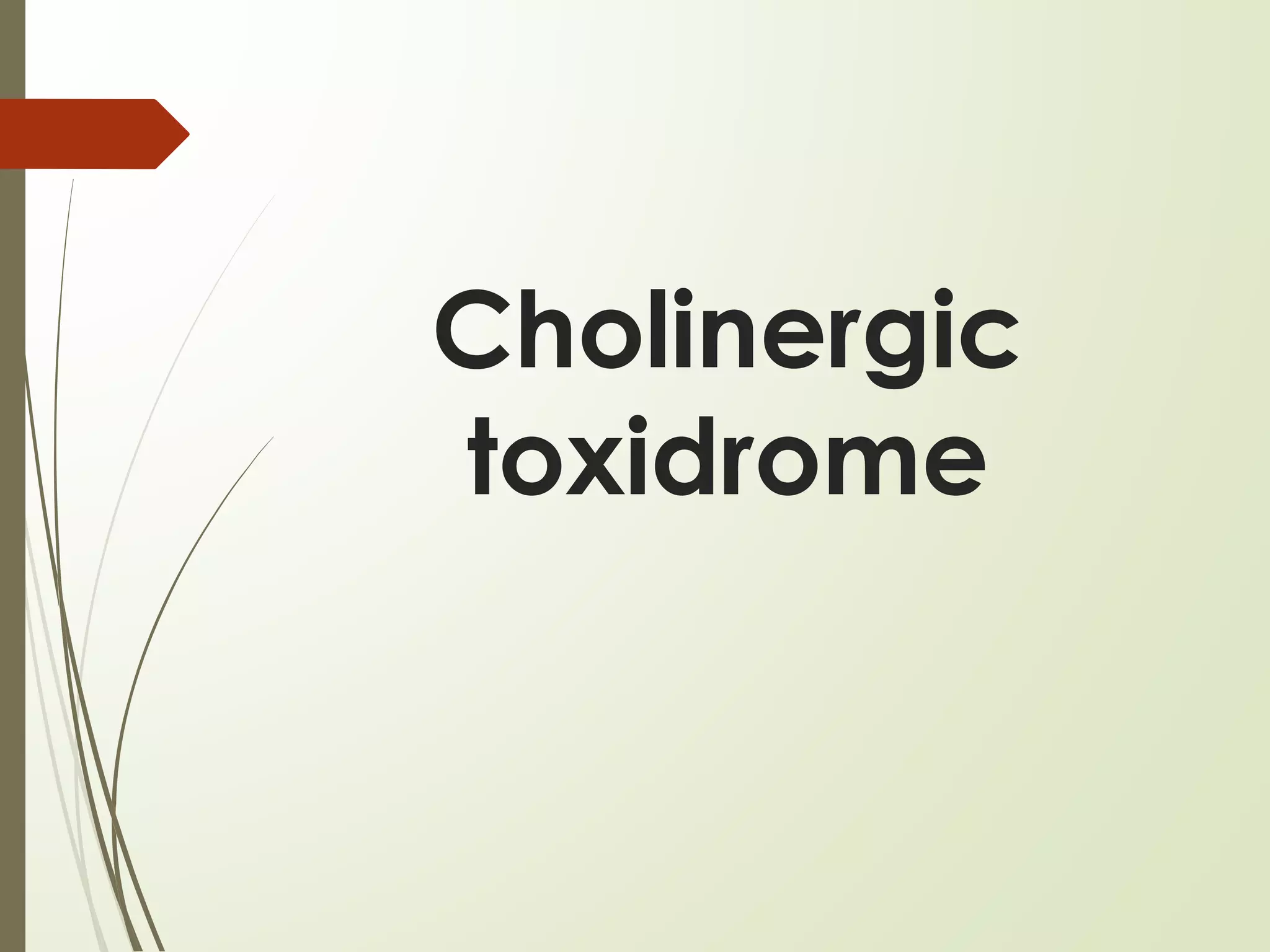Cholinergic
toxidrome
 