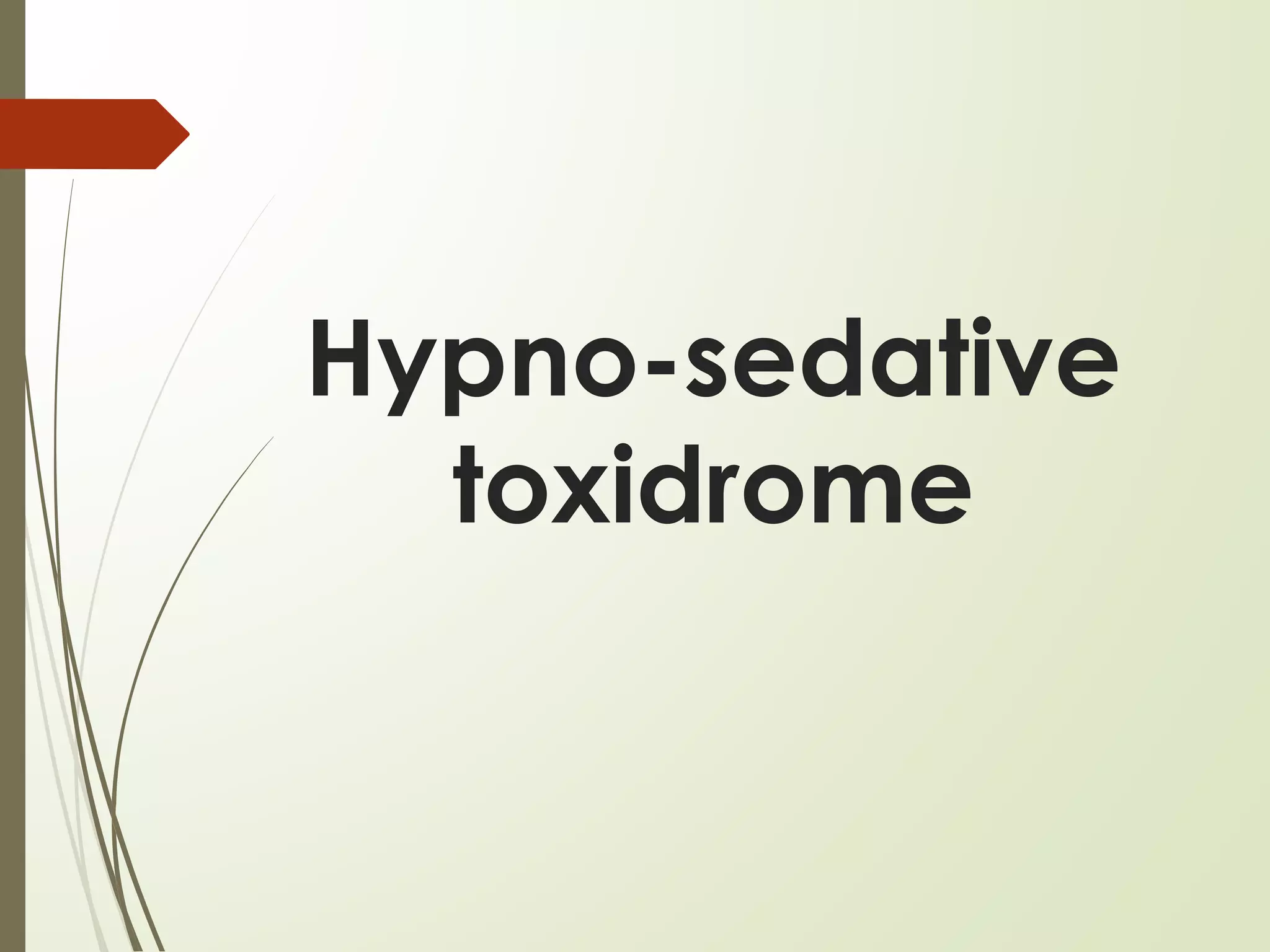 Hypno-sedative
toxidrome
 