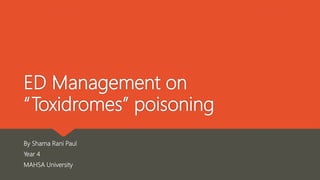 ED Management on
“Toxidromes” poisoning
By Shama Rani Paul
Year 4
MAHSA University
 