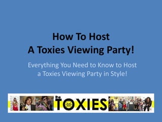 How To Host
A Toxies Viewing Party!
Everything You Need to Know to Host
   a Toxies Viewing Party in Style!
 